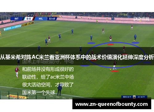 从基米希对阵AC米兰看亚洲杯体系中的战术价值演化延伸深度分析