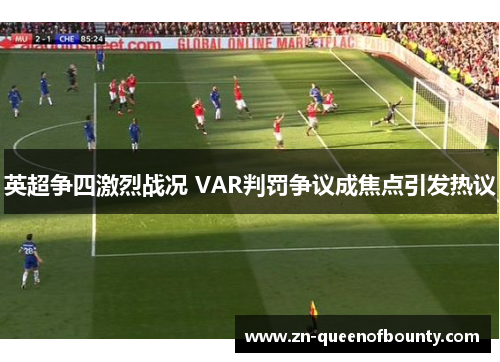 英超争四激烈战况 VAR判罚争议成焦点引发热议 英超争四激烈战况 VAR判罚争议成焦点引发热议