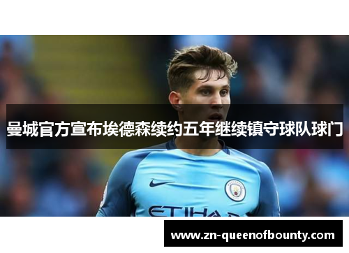 曼城官方宣布埃德森续约五年继续镇守球队球门